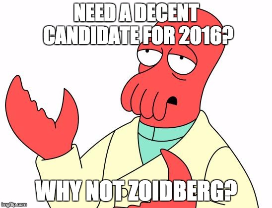 Futurama Zoidberg Meme |  NEED A DECENT CANDIDATE FOR 2016? WHY NOT ZOIDBERG? | image tagged in memes,futurama zoidberg | made w/ Imgflip meme maker