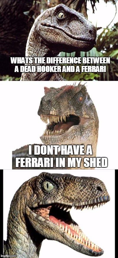 Bad Pun Velociraptor | WHATS THE DIFFERENCE BETWEEN A DEAD HOOKER AND A FERRARI; I DONT HAVE A FERRARI IN MY SHED | image tagged in bad pun velociraptor,ferrari | made w/ Imgflip meme maker