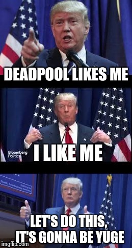 Let's make a deal Trump | DEADPOOL LIKES ME I LIKE ME LET'S DO THIS, IT'S GONNA BE YUGE | image tagged in let's make a deal trump | made w/ Imgflip meme maker