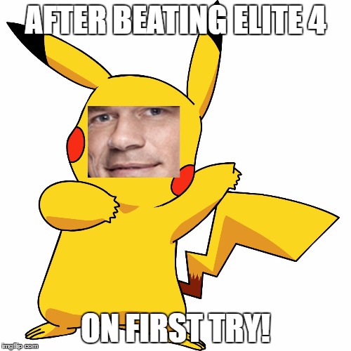John Cena Pikachu | AFTER BEATING ELITE 4; ON FIRST TRY! | image tagged in john cena pikachu | made w/ Imgflip meme maker