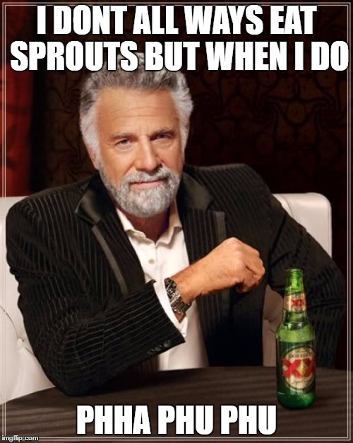 The Most Interesting Man In The World | I DONT ALL WAYS EAT SPROUTS BUT WHEN I DO; PHHA PHU PHU | image tagged in memes,the most interesting man in the world | made w/ Imgflip meme maker