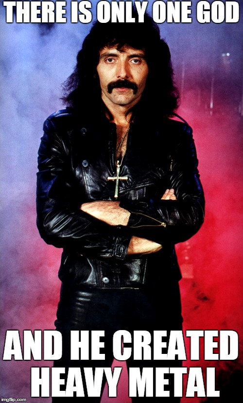 Tony Iommi is the only God | THERE IS ONLY ONE GOD; AND HE CREATED HEAVY METAL | image tagged in god,iommi,black sabbath,heavy metal | made w/ Imgflip meme maker