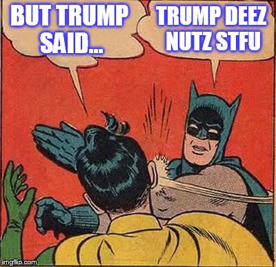 Batman Slapping Robin Meme | BUT TRUMP SAID... TRUMP DEEZ NUTZ STFU | image tagged in memes,batman slapping robin | made w/ Imgflip meme maker