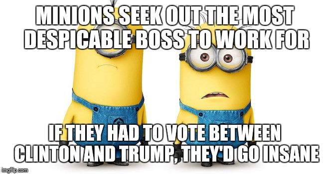 Undecided minions | MINIONS SEEK OUT THE MOST DESPICABLE BOSS TO WORK FOR; IF THEY HAD TO VOTE BETWEEN CLINTON AND TRUMP, THEY'D GO INSANE | image tagged in minions,election 2016,donald trump,hillary clinton | made w/ Imgflip meme maker