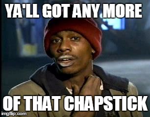 Y'all Got Any More Of That | YA'LL GOT ANY MORE; OF THAT CHAPSTICK | image tagged in memes,yall got any more of | made w/ Imgflip meme maker