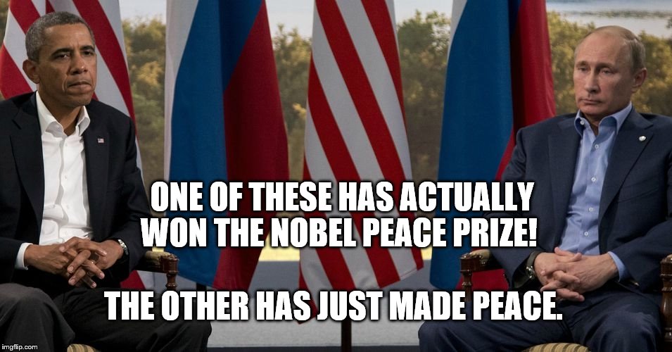 ONE OF THESE HAS ACTUALLY WON THE NOBEL PEACE PRIZE! THE OTHER HAS JUST MADE PEACE. | image tagged in putin and obama,syria,nobel | made w/ Imgflip meme maker