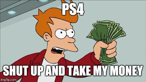 Shut Up And Take My Money Fry | PS4; SHUT UP AND TAKE MY MONEY | image tagged in memes,shut up and take my money fry | made w/ Imgflip meme maker