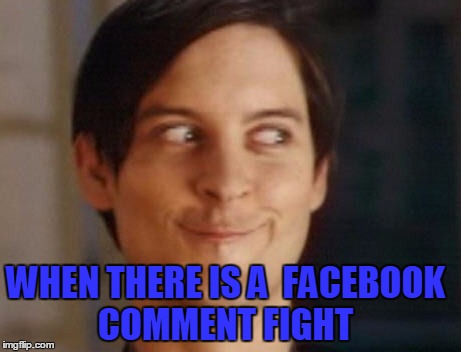 Spiderman Peter Parker Meme | WHEN THERE IS A  FACEBOOK COMMENT FIGHT | image tagged in memes,spiderman peter parker | made w/ Imgflip meme maker