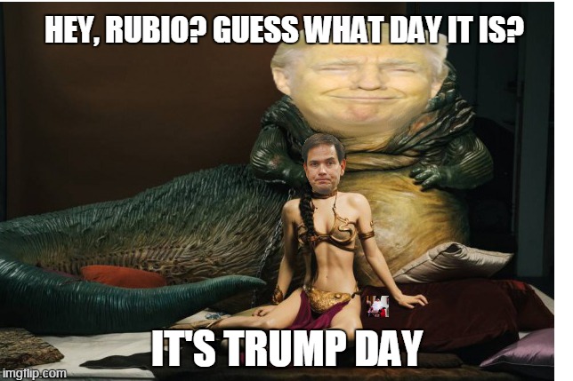 Donald the Hutt | HEY, RUBIO? GUESS WHAT DAY IT IS? IT'S TRUMP DAY | image tagged in donald trump,trump 2016,hump day | made w/ Imgflip meme maker