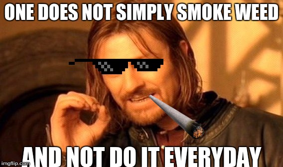 One Does Not Simply Meme | ONE DOES NOT SIMPLY SMOKE WEED; AND NOT DO IT EVERYDAY | image tagged in memes,one does not simply | made w/ Imgflip meme maker