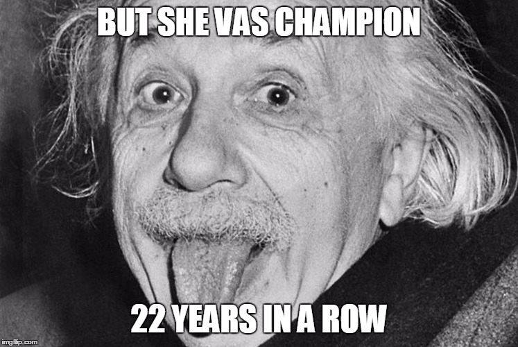 BUT SHE VAS CHAMPION 22 YEARS IN A ROW | made w/ Imgflip meme maker