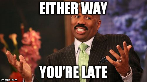 Steve Harvey Meme | EITHER WAY YOU'RE LATE | image tagged in memes,steve harvey | made w/ Imgflip meme maker