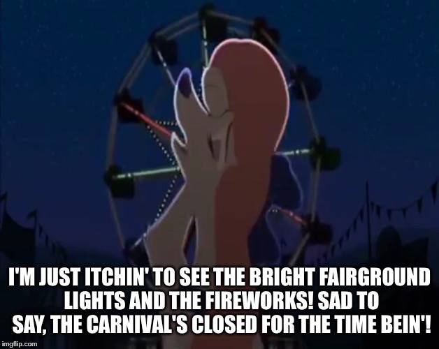 I'm Just Itchin' | I'M JUST ITCHIN' TO SEE THE BRIGHT FAIRGROUND LIGHTS AND THE FIREWORKS! SAD TO SAY, THE CARNIVAL'S CLOSED FOR THE TIME BEIN'! | image tagged in dixie - paw over face,memes,disney,the fox and the hound 2,dixie,dog | made w/ Imgflip meme maker