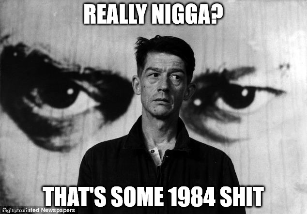 REALLY NIGGA? THAT'S SOME 1984 SHIT | image tagged in that's some 1984 shit | made w/ Imgflip meme maker