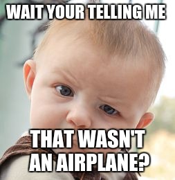 Skeptical Baby | WAIT YOUR TELLING ME; THAT WASN'T AN AIRPLANE? | image tagged in memes,skeptical baby | made w/ Imgflip meme maker