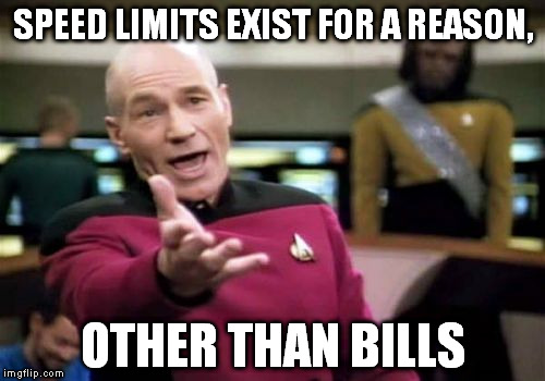 Go slower, live longer and pay less. | SPEED LIMITS EXIST FOR A REASON, OTHER THAN BILLS | image tagged in memes,picard wtf | made w/ Imgflip meme maker