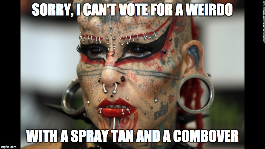Tattoo Face | SORRY, I CAN'T VOTE FOR A WEIRDO; WITH A SPRAY TAN AND A COMBOVER | image tagged in tattoo face | made w/ Imgflip meme maker