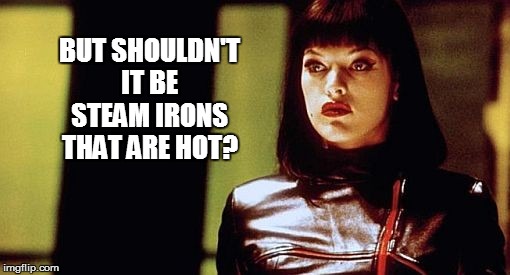 BUT SHOULDN'T IT BE STEAM IRONS THAT ARE HOT? | made w/ Imgflip meme maker