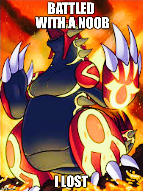 Mad groudon | BATTLED WITH A NOOB; I LOST | image tagged in funny memes | made w/ Imgflip meme maker