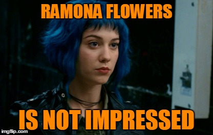 RAMONA FLOWERS IS NOT IMPRESSED | made w/ Imgflip meme maker