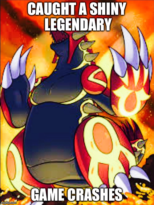 Mad groudon | CAUGHT A SHINY LEGENDARY; GAME CRASHES | image tagged in funny memes | made w/ Imgflip meme maker