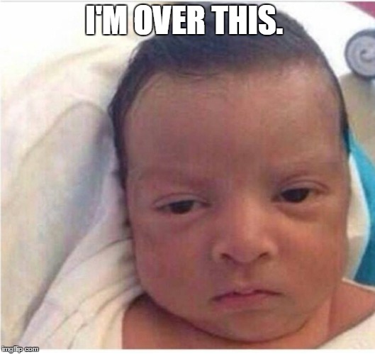 stern baby | I'M OVER THIS. | image tagged in baby | made w/ Imgflip meme maker