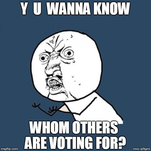 Y  U  WANNA KNOW WHOM OTHERS ARE VOTING FOR? | made w/ Imgflip meme maker