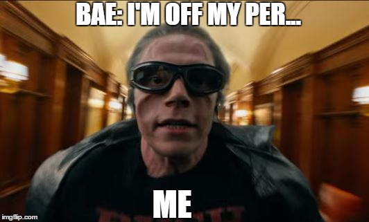 x men  | BAE: I'M OFF MY PER... ME | image tagged in bae just called | made w/ Imgflip meme maker