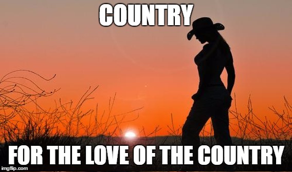 COUNTRY FOR THE LOVE OF THE COUNTRY | made w/ Imgflip meme maker