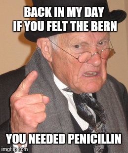 Ol' Dirty Bastard | BACK IN MY DAY IF YOU FELT THE BERN; YOU NEEDED PENICILLIN | image tagged in memes,back in my day | made w/ Imgflip meme maker