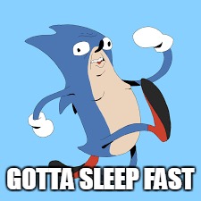 GOTTA SLEEP FAST | made w/ Imgflip meme maker