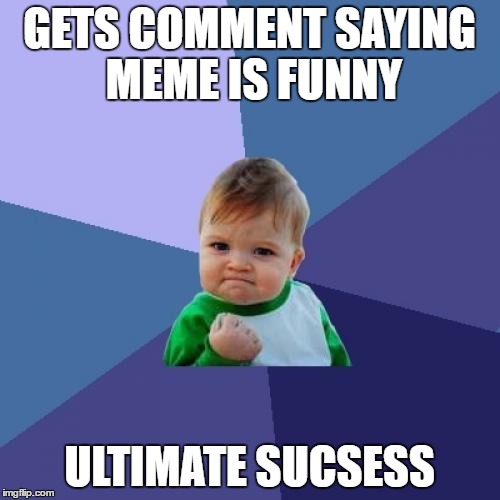 Success Kid Meme | GETS COMMENT SAYING MEME IS FUNNY ULTIMATE SUCSESS | image tagged in memes,success kid | made w/ Imgflip meme maker