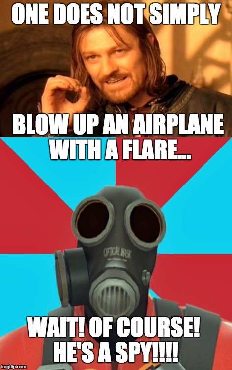 ONE DOES NOT SIMPLY BLOW UP AN AIRPLANE WITH A FLARE... WAIT! OF COURSE! HE'S A SPY!!!! | made w/ Imgflip meme maker