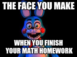 Toy Bonnie finished his homework guys :D | THE FACE YOU MAKE; WHEN YOU FINISH YOUR MATH HOMEWORK | image tagged in fnaf,memes,homework,yay,toy bonnie,happy | made w/ Imgflip meme maker