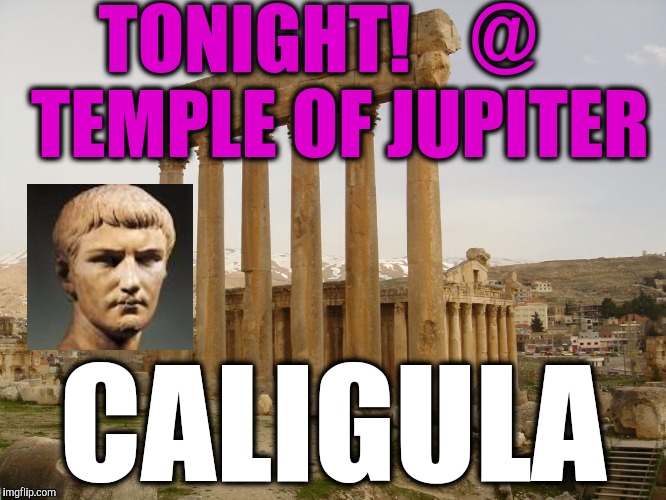 TONIGHT!    @    TEMPLE OF JUPITER; CALIGULA | image tagged in night night | made w/ Imgflip meme maker