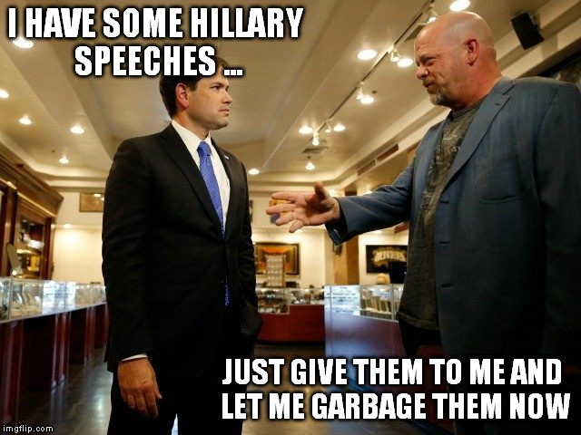 I HAVE SOME HILLARY SPEECHES ... JUST GIVE THEM TO ME AND LET ME GARBAGE THEM NOW | made w/ Imgflip meme maker