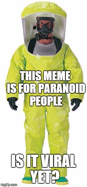 Hazmat Suit |  THIS MEME IS FOR PARANOID PEOPLE; IS IT VIRAL YET? | image tagged in hazmat suit,viral | made w/ Imgflip meme maker