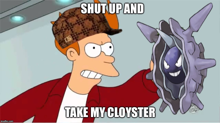 SHUT UP AND; TAKE MY CLOYSTER | image tagged in awsome | made w/ Imgflip meme maker