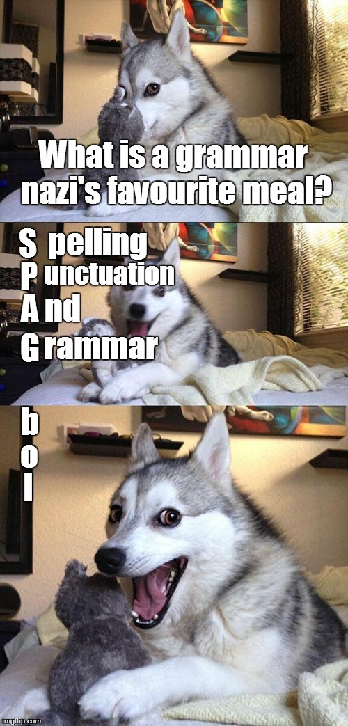 Bad Pun Dog | What is a grammar nazi's favourite meal? pelling; S; P; unctuation; nd; rammar; A; G; b; o; l | image tagged in memes,bad pun dog | made w/ Imgflip meme maker