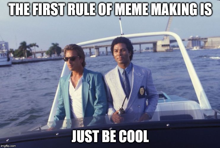 2 guys 1 boat | THE FIRST RULE OF MEME MAKING IS; JUST BE COOL | image tagged in miami vice boat,memes,tv | made w/ Imgflip meme maker