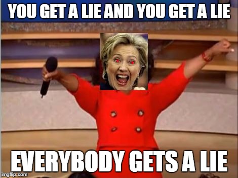 YOU GET A LIE AND YOU GET A LIE; EVERYBODY GETS A LIE | image tagged in hillary | made w/ Imgflip meme maker