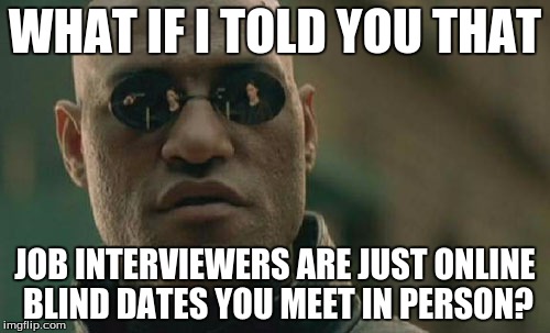 Compatibility with our Company | WHAT IF I TOLD YOU THAT; JOB INTERVIEWERS ARE JUST ONLINE BLIND DATES YOU MEET IN PERSON? | image tagged in funny,memes,matrix morpheus,jobs | made w/ Imgflip meme maker