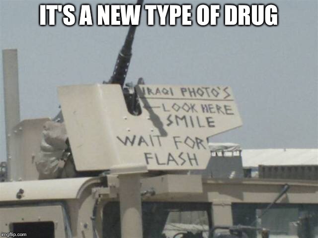IT'S A NEW TYPE OF DRUG | made w/ Imgflip meme maker