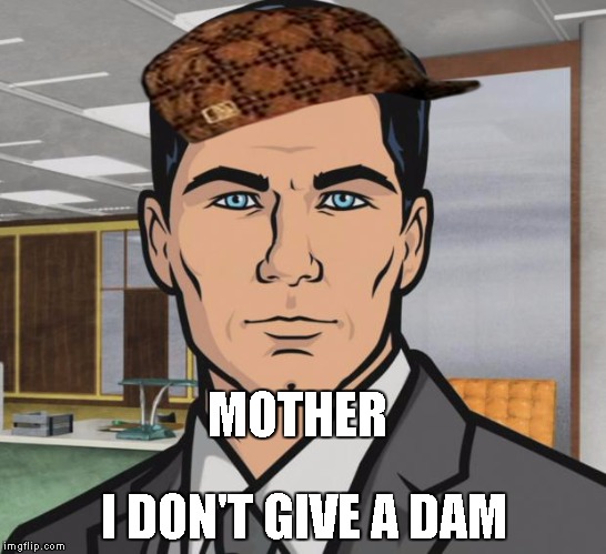 Archer | MOTHER; I DON'T GIVE A DAM | image tagged in memes,archer,scumbag | made w/ Imgflip meme maker