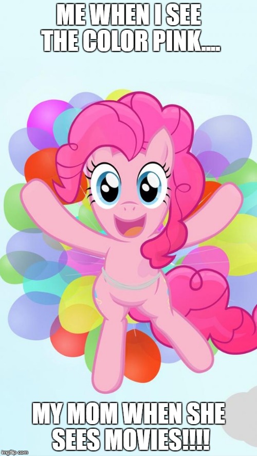 Pinkie Pie My Little Pony I'm back! | ME WHEN I SEE THE COLOR PINK.... MY MOM WHEN SHE SEES MOVIES!!!! | image tagged in pinkie pie my little pony i'm back | made w/ Imgflip meme maker