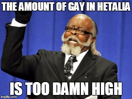 Too Damn High Meme | THE AMOUNT OF GAY IN HETALIA; IS TOO DAMN HIGH | image tagged in memes,too damn high | made w/ Imgflip meme maker