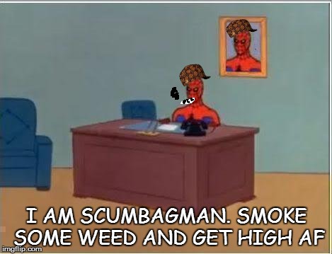 Spiderman Computer Desk | I AM SCUMBAGMAN. SMOKE SOME WEED AND GET HIGH AF | image tagged in memes,spiderman computer desk,spiderman,scumbag | made w/ Imgflip meme maker
