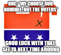 Good Luck with That | RNC: “WE CHOOSE OUR NOMINEE, NOT THE VOTERS”; GOOD LUCK WITH THAT. SEE YA NEXT TIME AROUND | image tagged in upside down gop | made w/ Imgflip meme maker