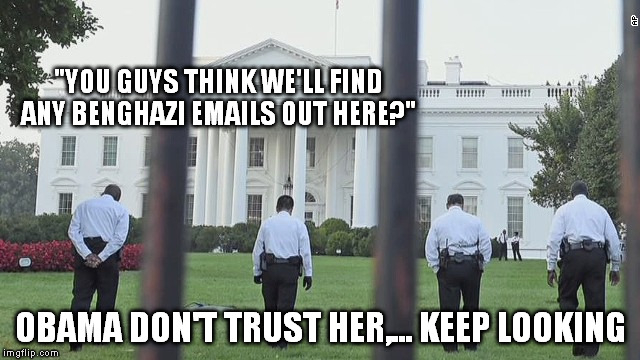 "YOU GUYS THINK WE'LL FIND ANY BENGHAZI EMAILS OUT HERE?" OBAMA DON'T TRUST HER,... KEEP LOOKING | made w/ Imgflip meme maker