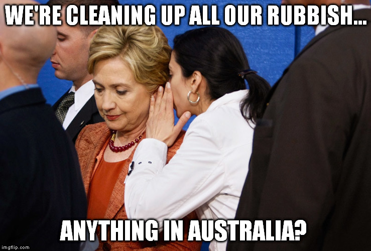 WE'RE CLEANING UP ALL OUR RUBBISH... ANYTHING IN AUSTRALIA? | made w/ Imgflip meme maker